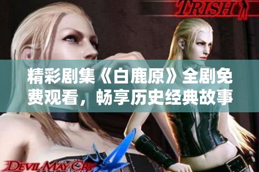 精彩劇集《白鹿原》全劇免費(fèi)觀看，暢享歷史經(jīng)典故事