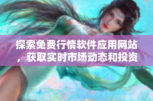 探索免費行情軟件應(yīng)用網(wǎng)站，獲取實時市場動態(tài)和投資指導(dǎo)