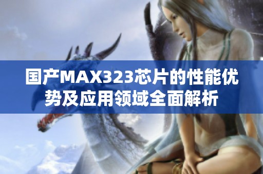 國產(chǎn)MAX323芯片的性能優(yōu)勢及應(yīng)用領(lǐng)域全面解析