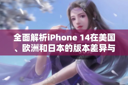 全面解析iPhone 14在美國(guó)、歐洲和日本的版本差異與特色