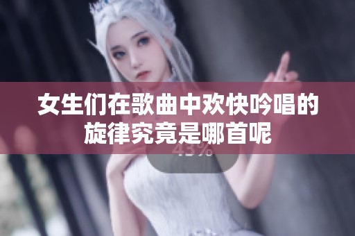 女生們在歌曲中歡快吟唱的旋律究竟是哪首呢