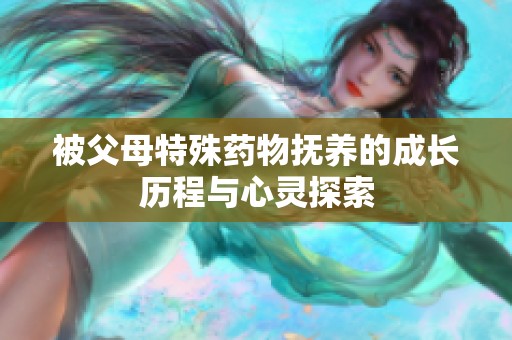 被父母特殊藥物撫養(yǎng)的成長歷程與心靈探索