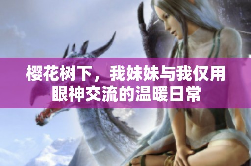 櫻花樹下，我妹妹與我僅用眼神交流的溫暖日常