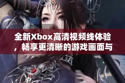 全新Xbox高清視頻線體驗，暢享更清晰的游戲畫面與音效