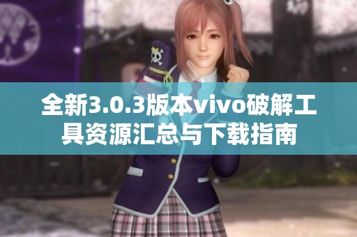 全新3.0.3版本vivo破解工具資源匯總與下載指南