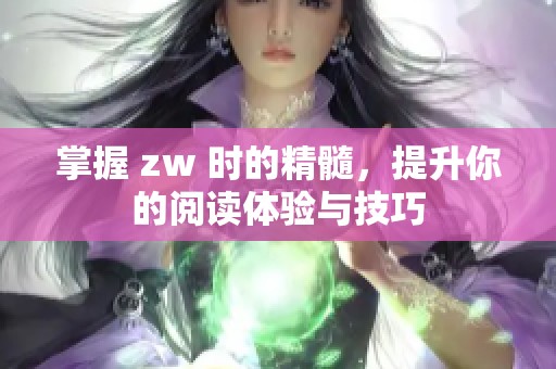 掌握 zw 時(shí)的精髓，提升你的閱讀體驗(yàn)與技巧
