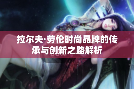 拉爾夫·勞倫時(shí)尚品牌的傳承與創(chuàng)新之路解析
