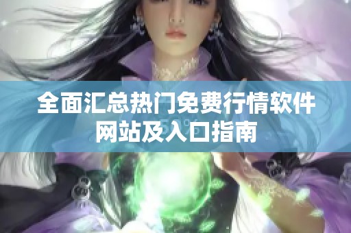 全面匯總熱門免費行情軟件網(wǎng)站及入口指南
