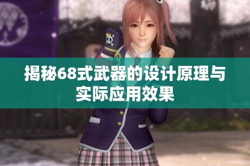 揭秘68式武器的設(shè)計原理與實際應(yīng)用效果