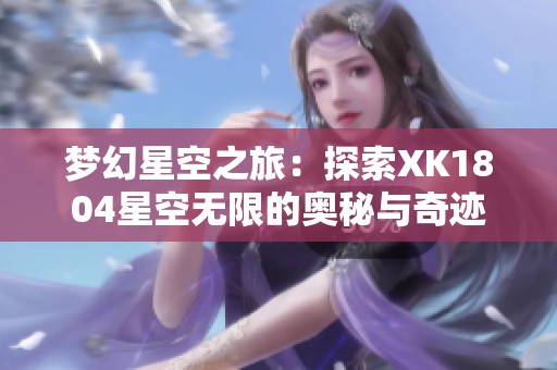 夢(mèng)幻星空之旅：探索XK1804星空無(wú)限的奧秘與奇跡