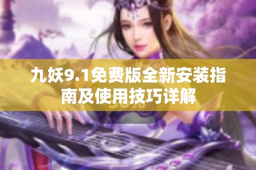 九妖9.1免費(fèi)版全新安裝指南及使用技巧詳解
