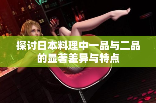 探討日本料理中一品與二品的顯著差異與特點