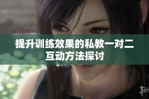 提升訓(xùn)練效果的私教一對二互動方法探討