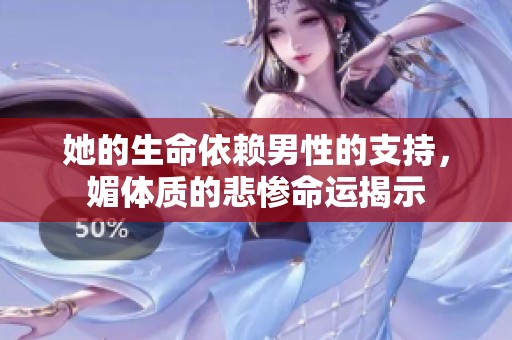 她的生命依賴男性的支持，媚體質(zhì)的悲慘命運(yùn)揭示