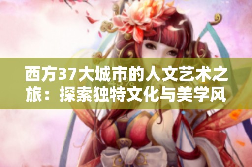 西方37大城市的人文藝術(shù)之旅：探索獨(dú)特文化與美學(xué)風(fēng)景