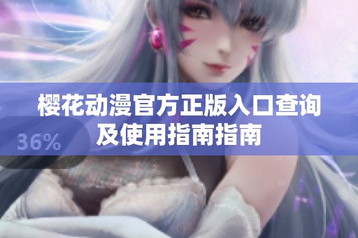 櫻花動(dòng)漫官方正版入口查詢及使用指南指南