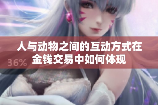 人與動(dòng)物之間的互動(dòng)方式在金錢交易中如何體現(xiàn)