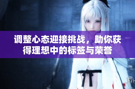 調(diào)整心態(tài)迎接挑戰(zhàn)，助你獲得理想中的標簽與榮譽