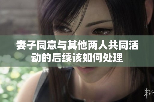 妻子同意與其他兩人共同活動的后續(xù)該如何處理