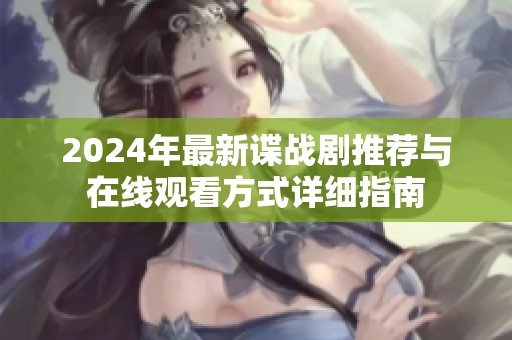 2024年最新諜戰(zhàn)劇推薦與在線觀看方式詳細指南