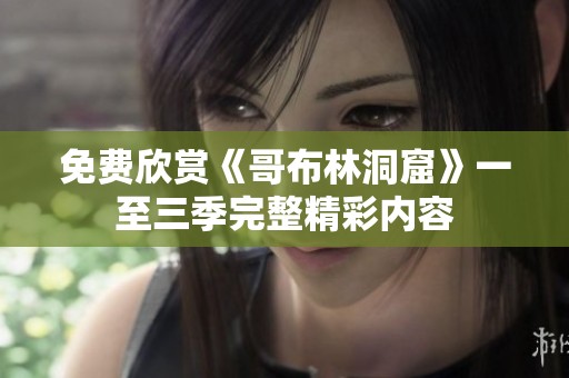 免費欣賞《哥布林洞窟》一至三季完整精彩內(nèi)容