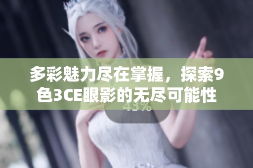 多彩魅力盡在掌握，探索9色3CE眼影的無(wú)盡可能性