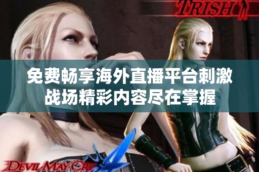 免費(fèi)暢享海外直播平臺(tái)刺激戰(zhàn)場(chǎng)精彩內(nèi)容盡在掌握