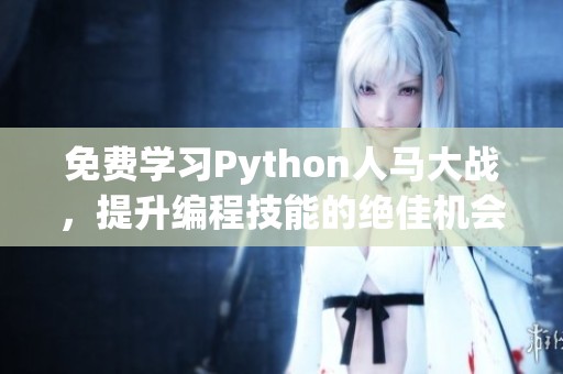 免費(fèi)學(xué)習(xí)Python人馬大戰(zhàn)，提升編程技能的絕佳機(jī)會
