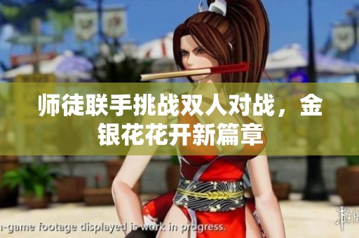 師徒聯(lián)手挑戰(zhàn)雙人對戰(zhàn)，金銀花花開新篇章