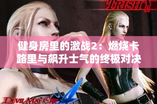 健身房里的激戰(zhàn)2：燃燒卡路里與飆升士氣的終極對(duì)決