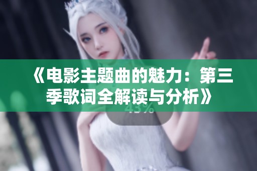 《電影主題曲的魅力：第三季歌詞全解讀與分析》