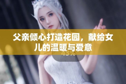 父親傾心打造花園，獻給女兒的溫暖與愛意