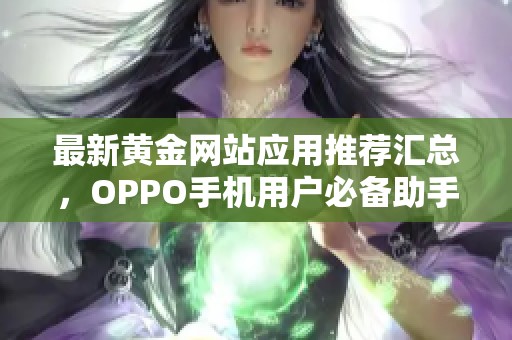 最新黃金網(wǎng)站應(yīng)用推薦匯總，OPPO手機用戶必備助手