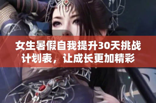 女生暑假自我提升30天挑戰(zhàn)計劃表，讓成長更加精彩