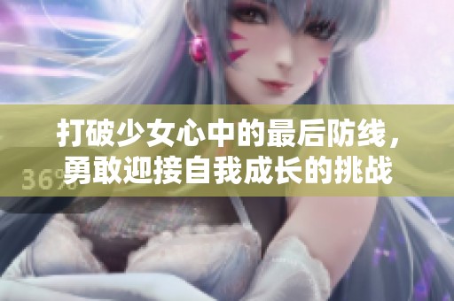 打破少女心中的最后防線，勇敢迎接自我成長的挑戰(zhàn)