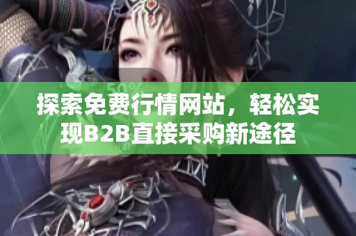 探索免費(fèi)行情網(wǎng)站，輕松實(shí)現(xiàn)B2B直接采購新途徑