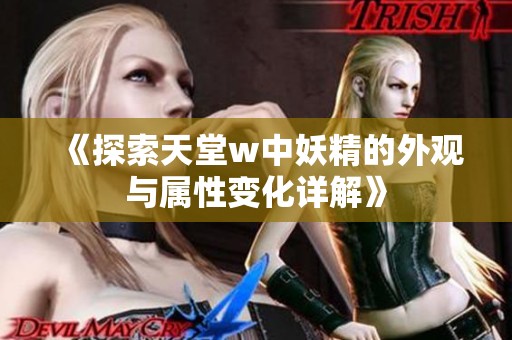《探索天堂w中妖精的外觀與屬性變化詳解》
