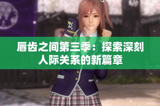 唇齒之間第三季：探索深刻人際關(guān)系的新篇章