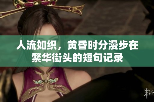 人流如織，黃昏時分漫步在繁華街頭的短句記錄
