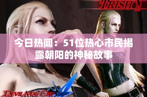 今日熱聞：51位熱心市民揭露朝陽的神秘故事