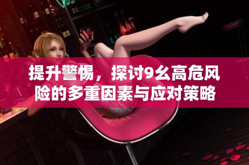 提升警惕，探討9幺高危風(fēng)險的多重因素與應(yīng)對策略