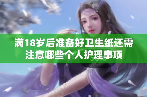 滿18歲后準(zhǔn)備好衛(wèi)生紙還需注意哪些個人護(hù)理事項