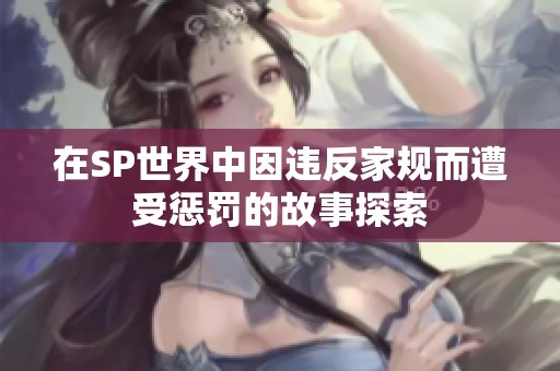 在SP世界中因違反家規(guī)而遭受懲罰的故事探索