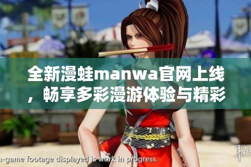 全新漫蛙manwa官網(wǎng)上線，暢享多彩漫游體驗(yàn)與精彩內(nèi)容
