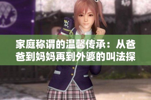 家庭稱謂的溫馨傳承：從爸爸到媽媽再到外婆的叫法探尋