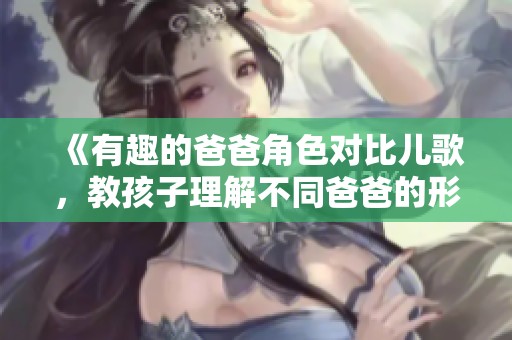 《有趣的爸爸角色對(duì)比兒歌，教孩子理解不同爸爸的形象》