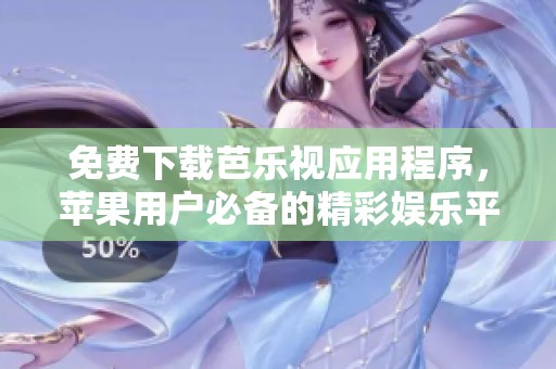 免費下載芭樂視應(yīng)用程序，蘋果用戶必備的精彩娛樂平臺