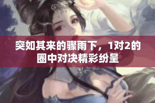突如其來(lái)的驟雨下，1對(duì)2的圈中對(duì)決精彩紛呈