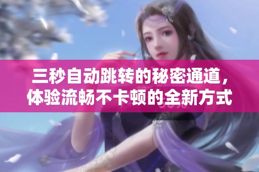 三秒自動(dòng)跳轉(zhuǎn)的秘密通道，體驗(yàn)流暢不卡頓的全新方式