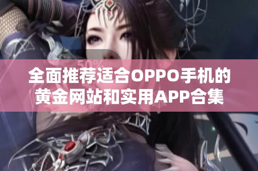 全面推薦適合OPPO手機的黃金網(wǎng)站和實用APP合集